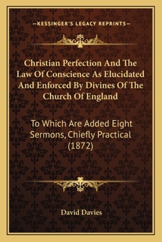 Paperback Christian Perfection And The Law Of Conscience As Elucidated And Enforced By Divines Of The Church Of England: To Which Are Added Eight Sermons, Chief Book