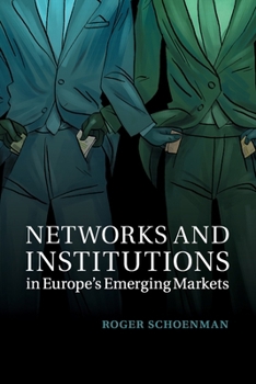 Networks and Institutions in Europe's Emerging Markets - Book  of the Cambridge Studies in Comparative Politics