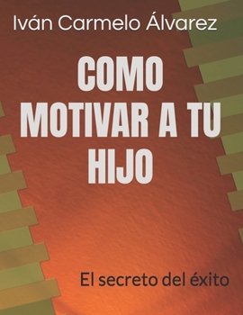 Como Motivar a Tu Hijo: El secreto del �xito