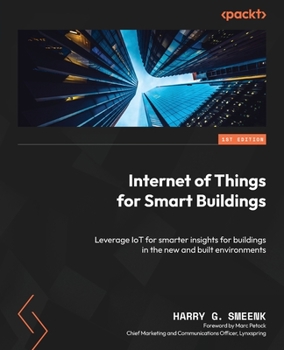 Paperback Internet of Things for Smart Buildings: Leverage IoT for smarter insights for buildings in the new and built environments Book