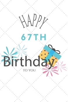 Paperback Happy 67th Birthday To You: 67th Birthday Gift / Journal / Notebook / Diary / Unique Greeting & Birthday Card Alternative Book