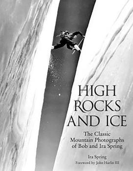 Paperback High Rocks and Ice: The Classic Mountain Photographs of Bob and IRA Spring Book