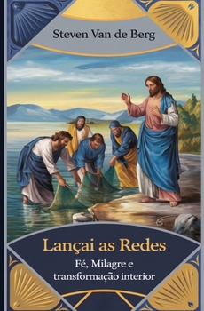 Lançai as Redes: Fé, Milagre e Transformação Interior (Portuguese Edition)