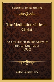 Paperback The Meditation Of Jesus Christ: A Contribution To The Study Of Biblical Dogmatics (1903) Book