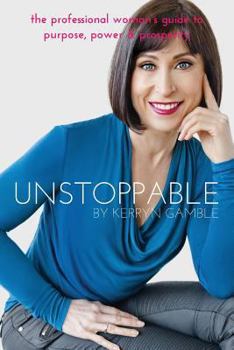 Paperback Unstoppable: The professional woman's guide to purpose, power and prosperity Book