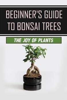 Paperback Beginner's Guide To Bonsai Trees: The Joy Of Plants: How To Grow A Bonsai Tree Book