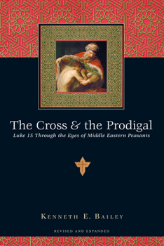 Paperback The Cross & the Prodigal: Luke 15 Through the Eyes of Middle Eastern Peasants Book