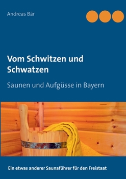 Paperback Vom Schwitzen und Schwatzen: Saunen und Aufgüsse in Bayern [German] Book