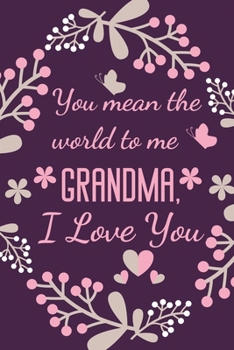 Paperback You Mean The World To Me Grandma, I Love You: Grandma Gift Notebook Journal Diary - Gift Idea for Birthday, Anniversary, Christmas, Thank You, Mothers Book