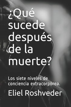 ¿Qué sucede después de la muerte?: Los siete niveles de conciencia extracorpórea. (SERIE DE MEDITACIÓN) (Spanish Edition)