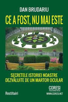 Paperback Ce a Fost NU Mai Este. Secretele Istoriei Noastre Dezvaluite de Un Martor Ocular: Restituiri [Romanian] Book