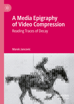 Paperback A Media Epigraphy of Video Compression: Reading Traces of Decay Book
