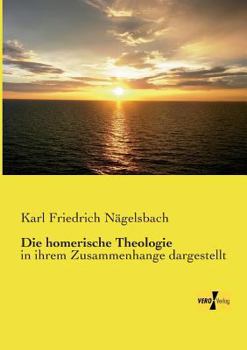 Paperback Die homerische Theologie: in ihrem Zusammenhange dargestellt [German] Book