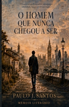 O Homem Que Nunca Chegou A Ser (Portuguese Edition)