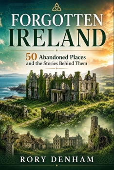 Paperback Forgotten Ireland: 50 Abandoned Places and the Stories Behind Them Book