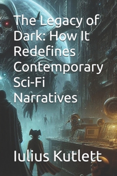 Paperback The Legacy of Dark: How It Redefines Contemporary Sci-Fi Narratives Book