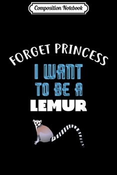 Composition Notebook: Forget Princess I Want to be a LEMUR  Journal/Notebook Blank Lined Ruled 6x9 100 Pages
