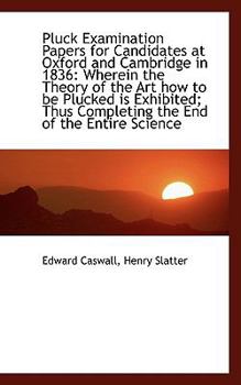 Paperback Pluck Examination Papers for Candidates at Oxford and Cambridge in 1836: Wherein the Theory of the a Book