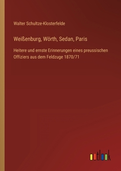 Paperback Weißenburg, Wörth, Sedan, Paris: Heitere und ernste Erinnerungen eines preussischen Offiziers aus dem Feldzuge 1870/71 [German] Book