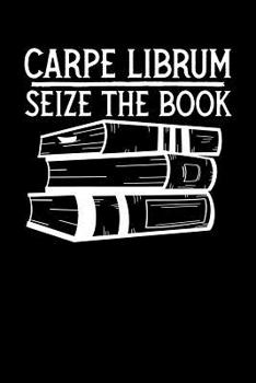 Paperback Carpe Librum: Seize the Book: A Book Reader's Logbook to Review, Rate, and Chart Their Beloved Books, Characters, Plots and More Book