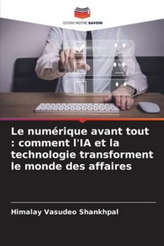 Le numérique avant tout : comment l'IA et la technologie transforment le monde des affaires (French Edition)