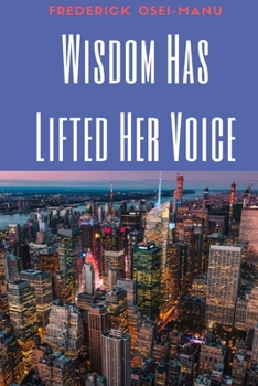 Paperback Wisdom Has Lifted Her Voice: Strive For That Which Precious & Most Valuable In Life Book