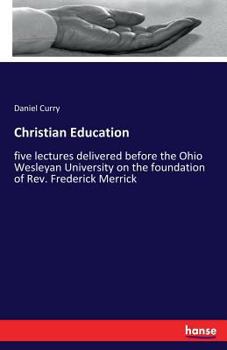Christian Education: Five Lectures Delivered Before the Ohio Wesleyan University