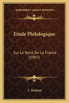 Etude Philologique: Sur Le Nord De La France (1907)