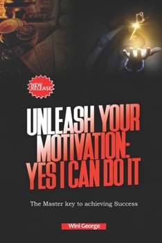 Paperback Unleash Your Motivation: YES I CAN DO IT: The master key to achieving success Book