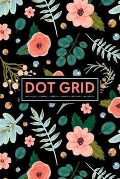 Dot Grid Notebook | Journal| Libreta | Cahier | Taccuino | Notizbuch: 110 Dotted Pages of Bullets for Journaling, Note Taking or to Create Your Own ... or Diary: Flowers & Leaves on Black 019-9