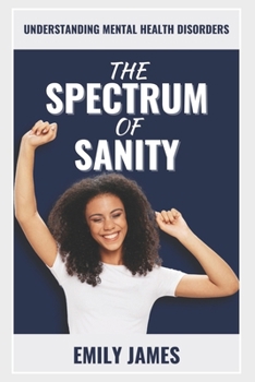 Paperback The Spectrum of Sanity: Understanding Mental Health Disorders Book