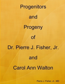 Progenitors and Progeny of Dr. Pierre J. Fisher, Jr. and Carol Ann Walton
