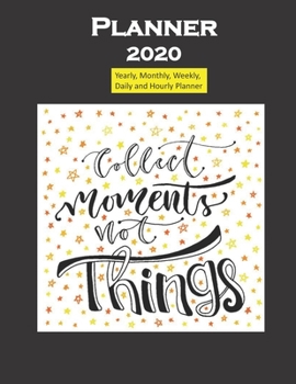 Planner 2020 Collect Moments not things quote: Yearly, Monthly, Weekly, Daily and Hourly Planner size 8.5 Inch x 11 Inch 99 books
