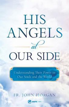 Paperback His Angels at Our Side: Understanding Their Power in Our Souls and the World Book