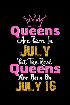 Queens Are Born In July Real Queens Are Born In July 16 Notebook Birthday Funny Gift: Lined Notebook / Journal Gift, 120 Pages, 6x9, Soft Cover, Matte Finish