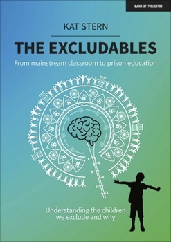 Paperback The Excludables: From mainstream classroom to prison education – understanding the children we exclude and why Book