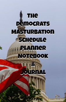 The Republicans Daily Masturbation Schedule Planner Notebook & Journal: The Perfect Gift Idea Adult Gag Prank Gifts Novelty Joke Stocking Stuffer Ideas 5.5x8.5 College Ruled White Paper Glossy Cover