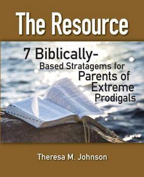 Paperback The Resource: 7 Biblically-Based Stratagems for Parents of Extreme Prodigals Book
