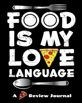 Paperback Food Is My Love Language (A Pizza Review Journal): 8x10 124 Page Pizza Rating Notebook For Foodies And People Who Travel To Sample Local Cuisine. Book