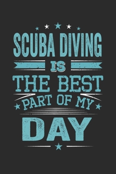Scuba Diving Is The Best Part Of My Day: Funny Cool Scuba Diving Journal | Notebook | Workbook | Diary | Planner-6x9 - 120 Quad Paper Pages  - Cute ... Diving Instructors, Fans, Enthusiasts, Lovers