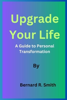 Paperback Upgrade Your Life By Bernard R. Smith: A Guide to Personal Transformation Book