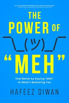 Paperback The Power of "MEH": Feel Better by Saying "MEH" to What's Bothering You Book