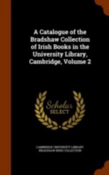 Hardcover A Catalogue of the Bradshaw Collection of Irish Books in the University Library, Cambridge, Volume 2 Book