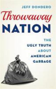 Hardcover Throwaway Nation: The Ugly Truth about American Garbage Book