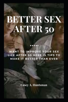 BETTER SEX AFTER 50: Want to Improve Your Sex Life After 50 here is Tips to Make It Better Than Ever
