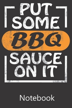 Put Some BBQ Sauce On It: Blank Lined Notebook Write To Do Lists, Drawing, Meeting Note, Goal Setting, Funny Gifts For Christmas Birthday