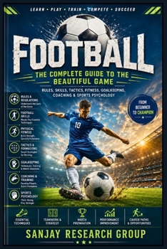 Football: The Complete Guide to the Beautiful Game (Sports Guide Books By Sanjay Mandavi)