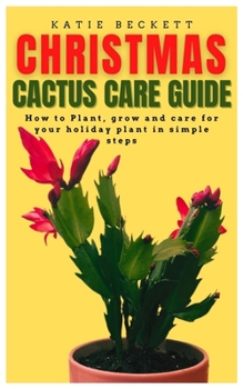 Paperback Christmas Cactus Care Guide: How to Plant, grow and care for your holiday plant in simple steps Book