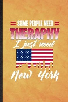 Paperback Some People Need Therapy I Just Need New York: Funny Blank Lined United States Of America (Usa) Tourist Notebook/ Journal, Graduation Appreciation Gra Book