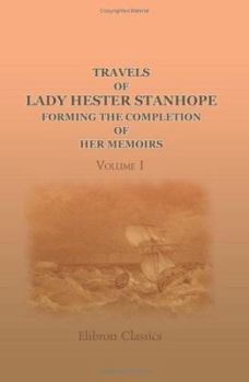Travels of Lady Hester Stanhope: Forming the Completion of Her Memoirs, Volume 1